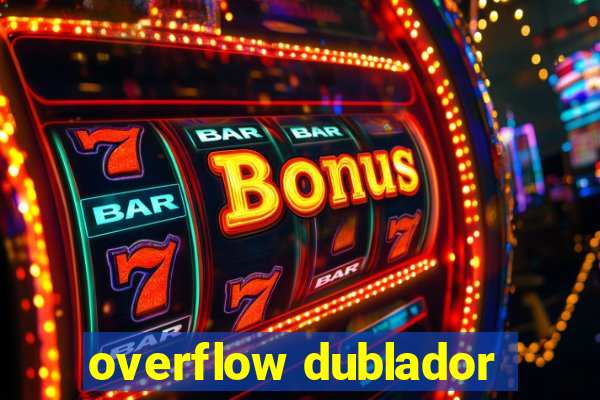 overflow dublador